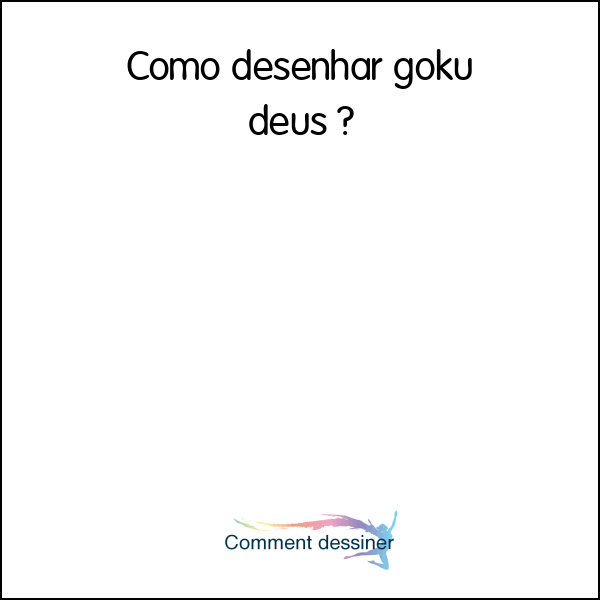 Como desenhar goku deus